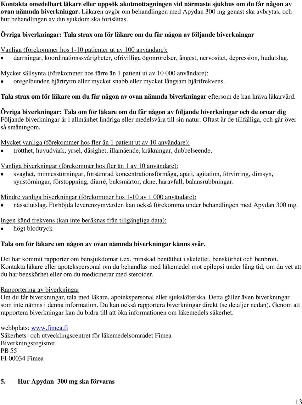 Övriga biverkningar: Tala strax om för läkare om du får någon av följande biverkningar Vanliga (förekommer hos 1-10 patienter ut av 100 användare): darrningar, koordinationssvårigheter, ofrivilliga