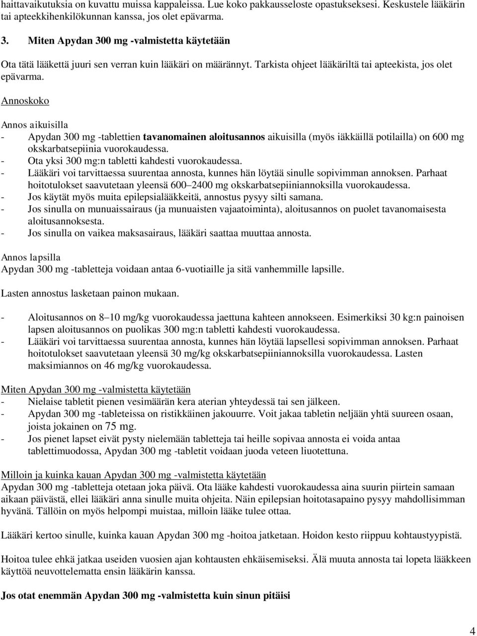 Annoskoko Annos aikuisilla - Apydan 300 mg -tablettien tavanomainen aloitusannos aikuisilla (myös iäkkäillä potilailla) on 600 mg okskarbatsepiinia vuorokaudessa.