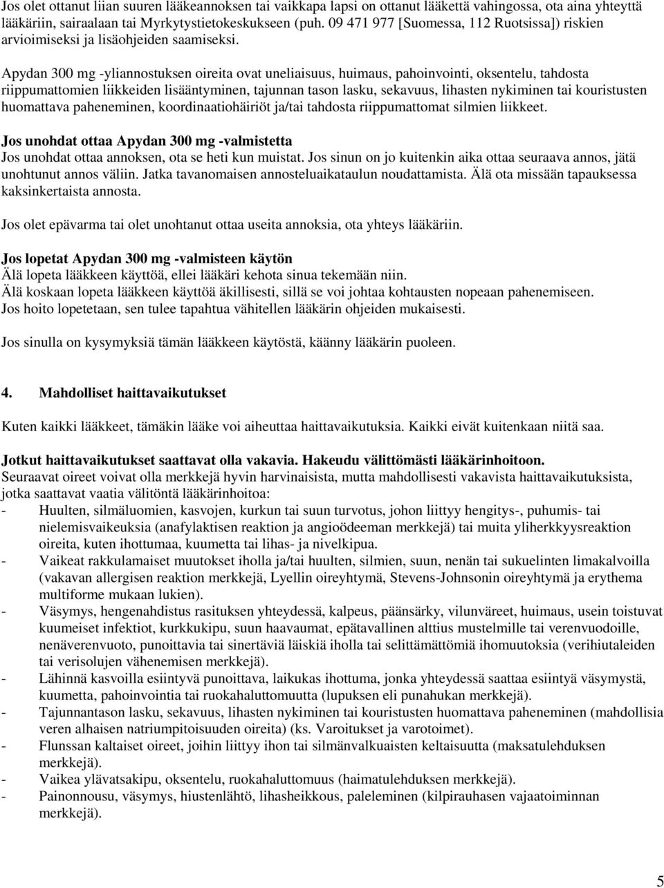 Apydan 300 mg -yliannostuksen oireita ovat uneliaisuus, huimaus, pahoinvointi, oksentelu, tahdosta riippumattomien liikkeiden lisääntyminen, tajunnan tason lasku, sekavuus, lihasten nykiminen tai