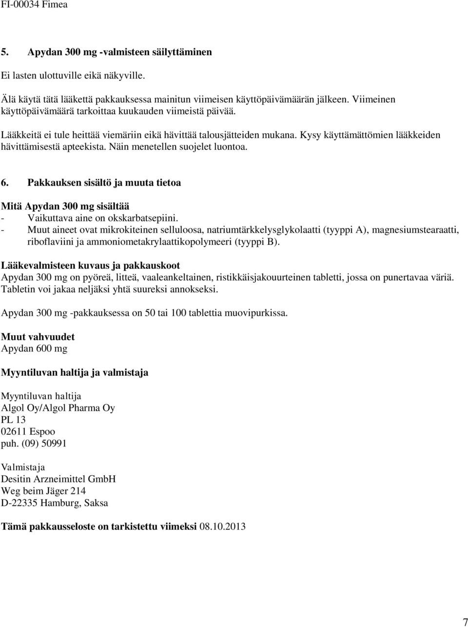 Näin menetellen suojelet luontoa. 6. Pakkauksen sisältö ja muuta tietoa Mitä Apydan 300 mg sisältää - Vaikuttava aine on okskarbatsepiini.