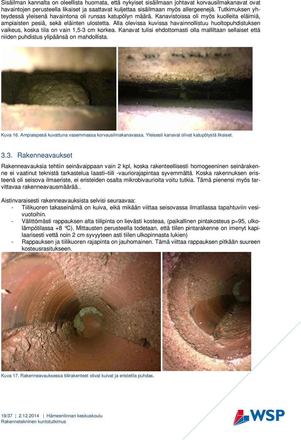 Alla olevissa kuvissa havainnollistuu huoltopuhdistuksen vaikeus, koska tila on vain 1,5-3 cm korkea.