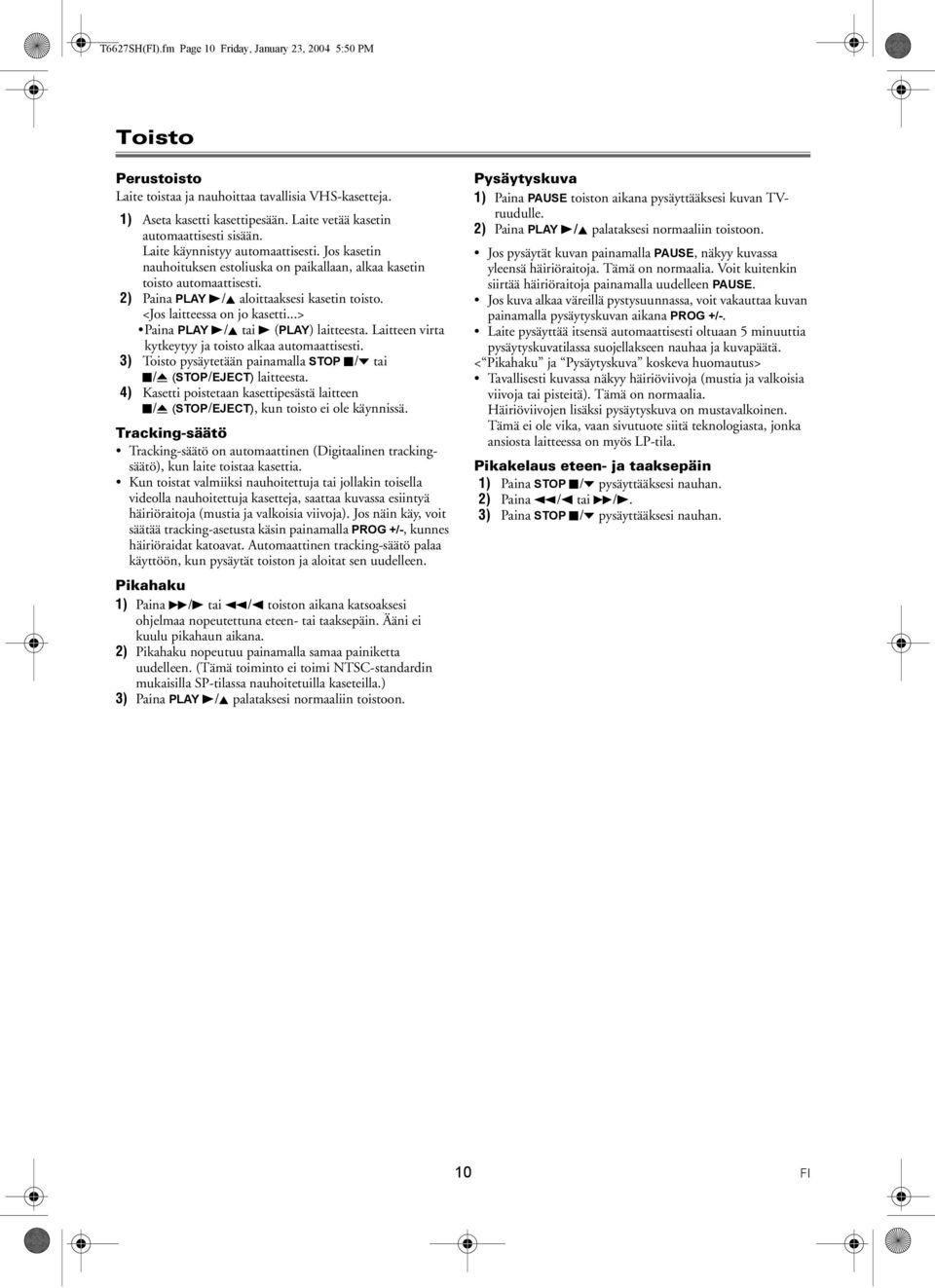 2) Paina PLAY B/K aloittaaksesi kasetin toisto. <Jos laitteessa on jo kasetti...> Paina PLAY B/K tai B (PLAY) laitteesta. Laitteen virta kytkeytyy ja toisto alkaa automaattisesti.