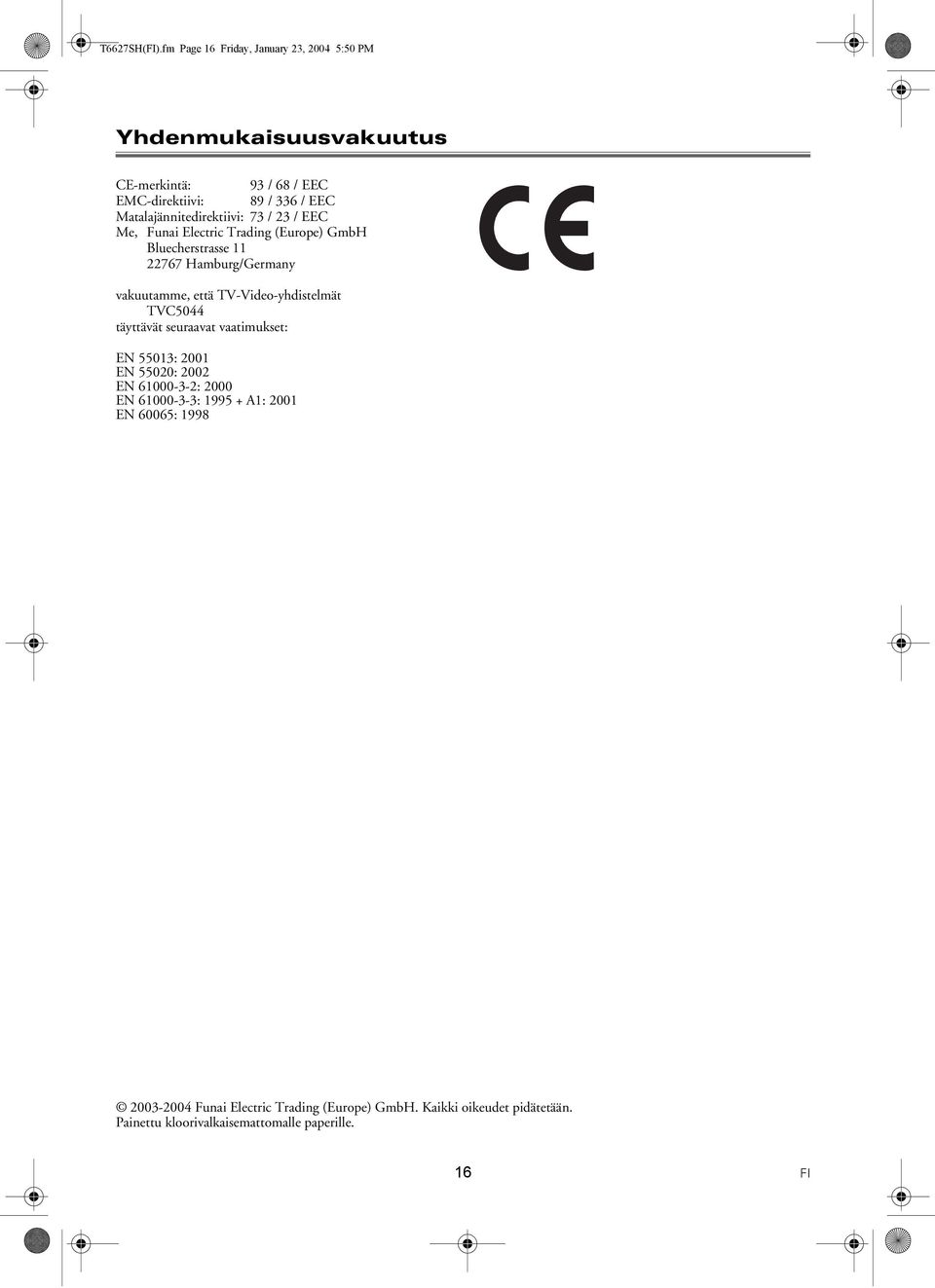 Matalajännitedirektiivi: 73 / 23 / EEC Me, Funai Electric Trading (Europe) GmbH Bluecherstrasse 11 22767 Hamburg/Germany vakuutamme, että