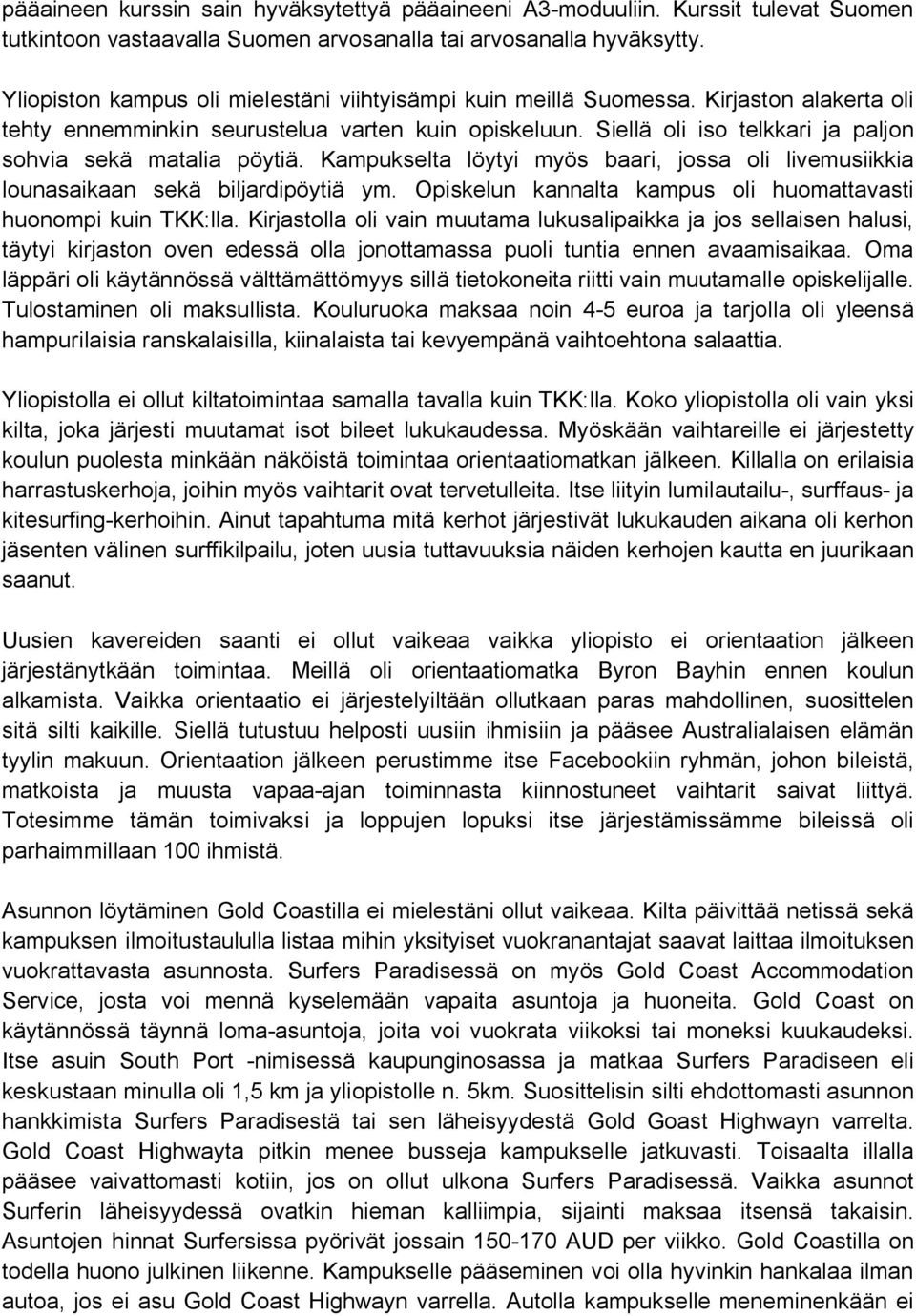 Siellä oli iso telkkari ja paljon sohvia sekä matalia pöytiä. Kampukselta löytyi myös baari, jossa oli livemusiikkia lounasaikaan sekä biljardipöytiä ym.