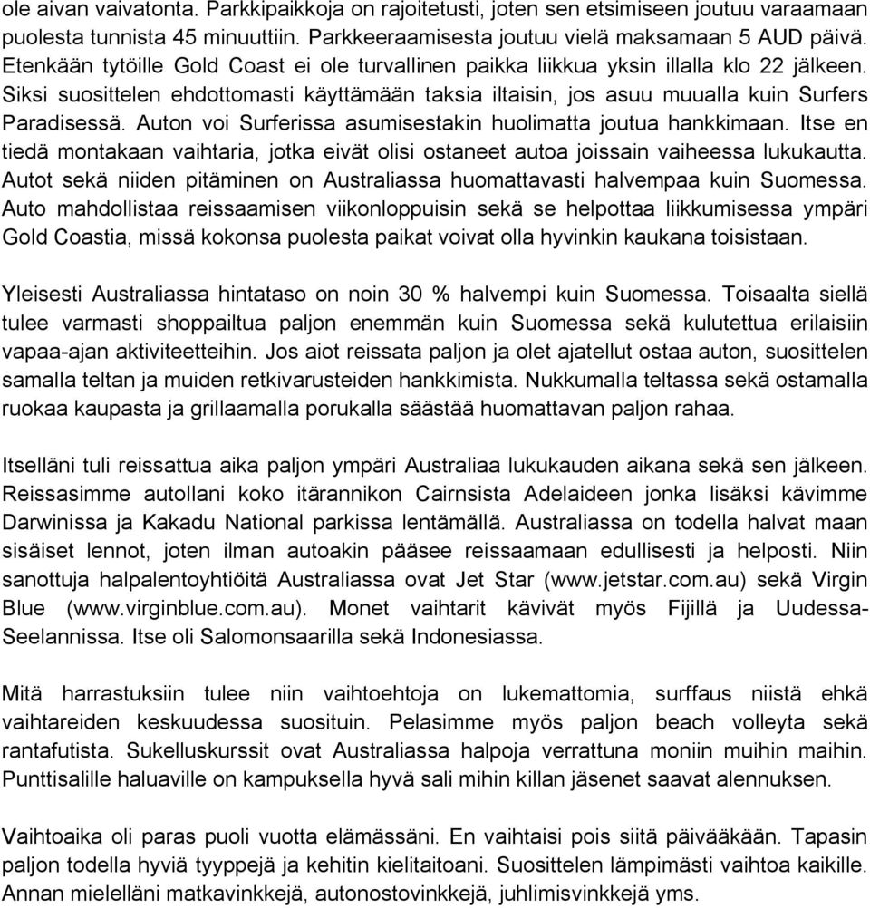 Auton voi Surferissa asumisestakin huolimatta joutua hankkimaan. Itse en tiedä montakaan vaihtaria, jotka eivät olisi ostaneet autoa joissain vaiheessa lukukautta.