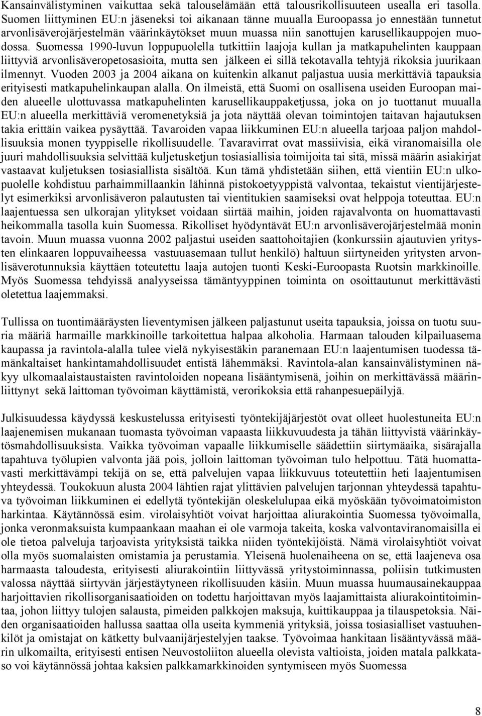 Suomessa 1990-luvun loppupuolella tutkittiin laajoja kullan ja matkapuhelinten kauppaan liittyviä arvonlisäveropetosasioita, mutta sen jälkeen ei sillä tekotavalla tehtyjä rikoksia juurikaan ilmennyt.
