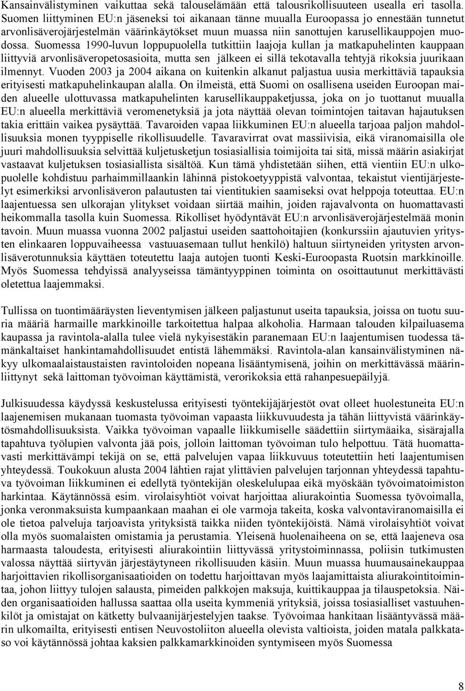 Suomessa 1990-luvun loppupuolella tutkittiin laajoja kullan ja matkapuhelinten kauppaan liittyviä arvonlisäveropetosasioita, mutta sen jälkeen ei sillä tekotavalla tehtyjä rikoksia juurikaan ilmennyt.