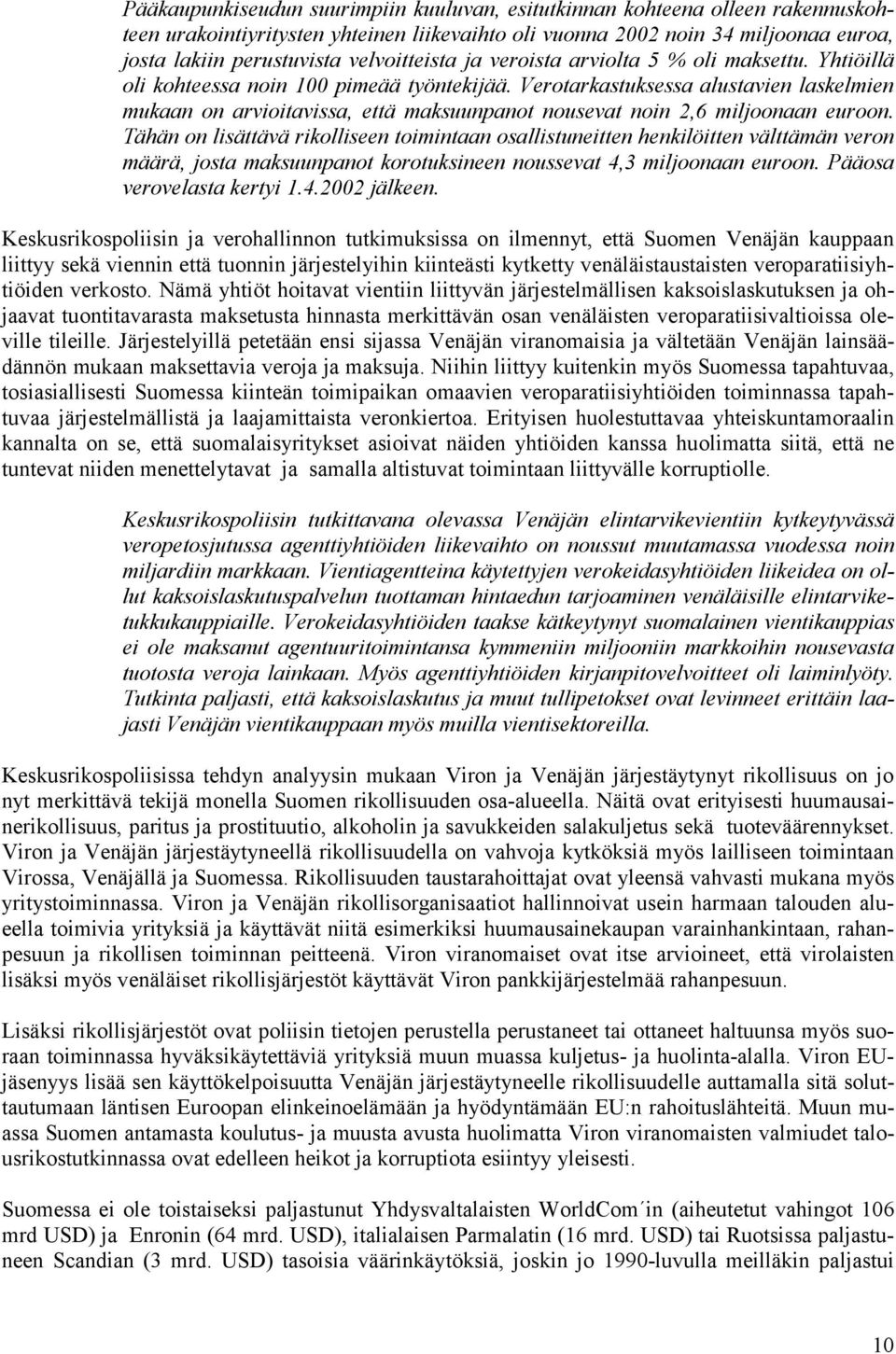 Verotarkastuksessa alustavien laskelmien mukaan on arvioitavissa, että maksuunpanot nousevat noin 2,6 miljoonaan euroon.