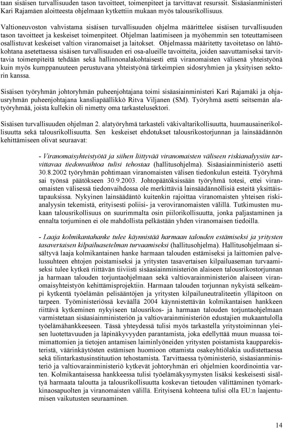 Ohjelman laatimiseen ja myöhemmin sen toteuttamiseen osallistuvat keskeiset valtion viranomaiset ja laitokset.