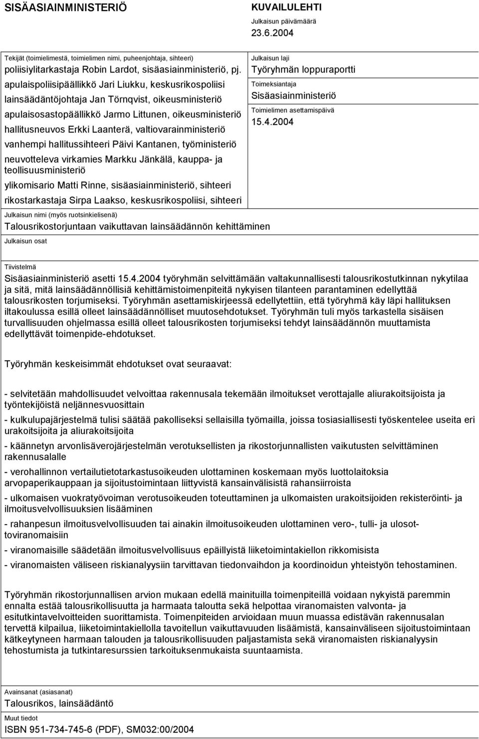 valtiovarainministeriö vanhempi hallitussihteeri Päivi Kantanen, työministeriö neuvotteleva virkamies Markku Jänkälä, kauppa- ja teollisuusministeriö ylikomisario Matti Rinne, sisäasiainministeriö,