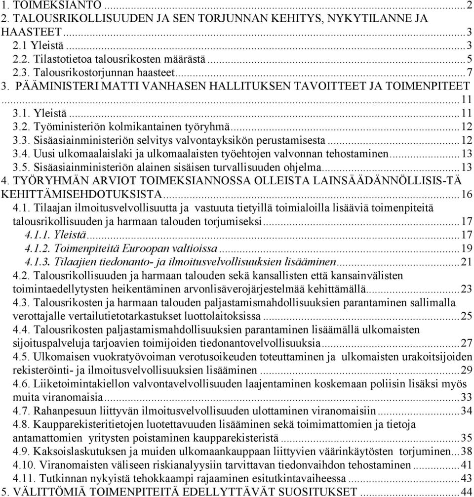 ..12 3.4. Uusi ulkomaalaislaki ja ulkomaalaisten työehtojen valvonnan tehostaminen...13 3.5. Sisäasiainministeriön alainen sisäisen turvallisuuden ohjelma...13 4.