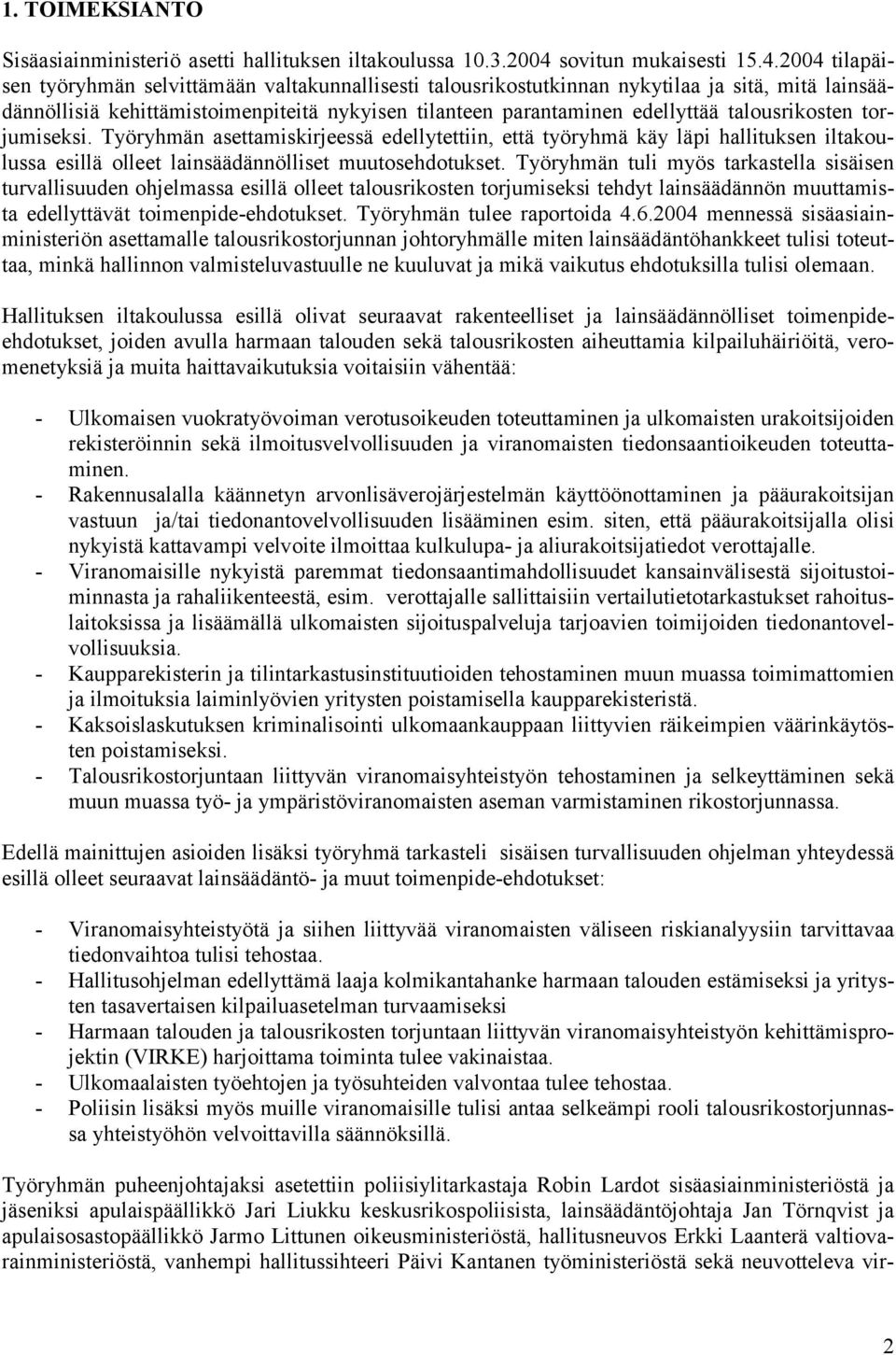 2004 tilapäisen työryhmän selvittämään valtakunnallisesti talousrikostutkinnan nykytilaa ja sitä, mitä lainsäädännöllisiä kehittämistoimenpiteitä nykyisen tilanteen parantaminen edellyttää