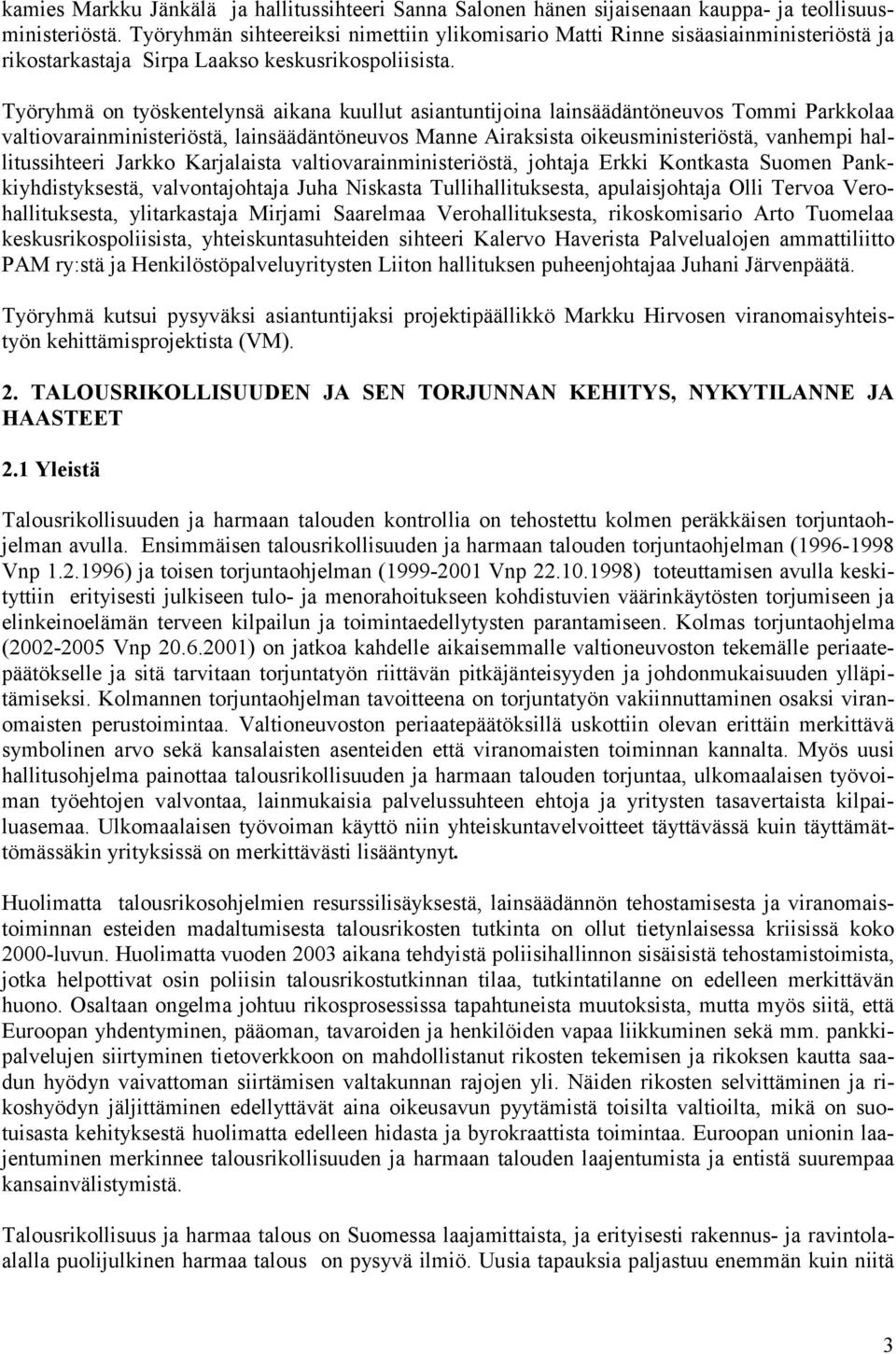 Työryhmä on työskentelynsä aikana kuullut asiantuntijoina lainsäädäntöneuvos Tommi Parkkolaa valtiovarainministeriöstä, lainsäädäntöneuvos Manne Airaksista oikeusministeriöstä, vanhempi