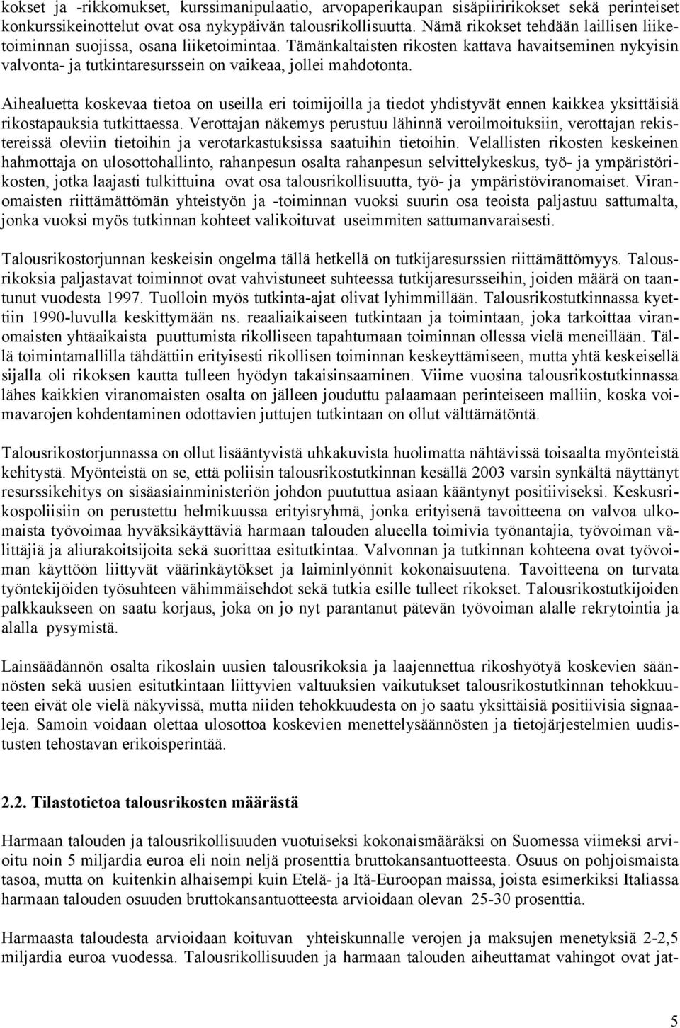 Aihealuetta koskevaa tietoa on useilla eri toimijoilla ja tiedot yhdistyvät ennen kaikkea yksittäisiä rikostapauksia tutkittaessa.