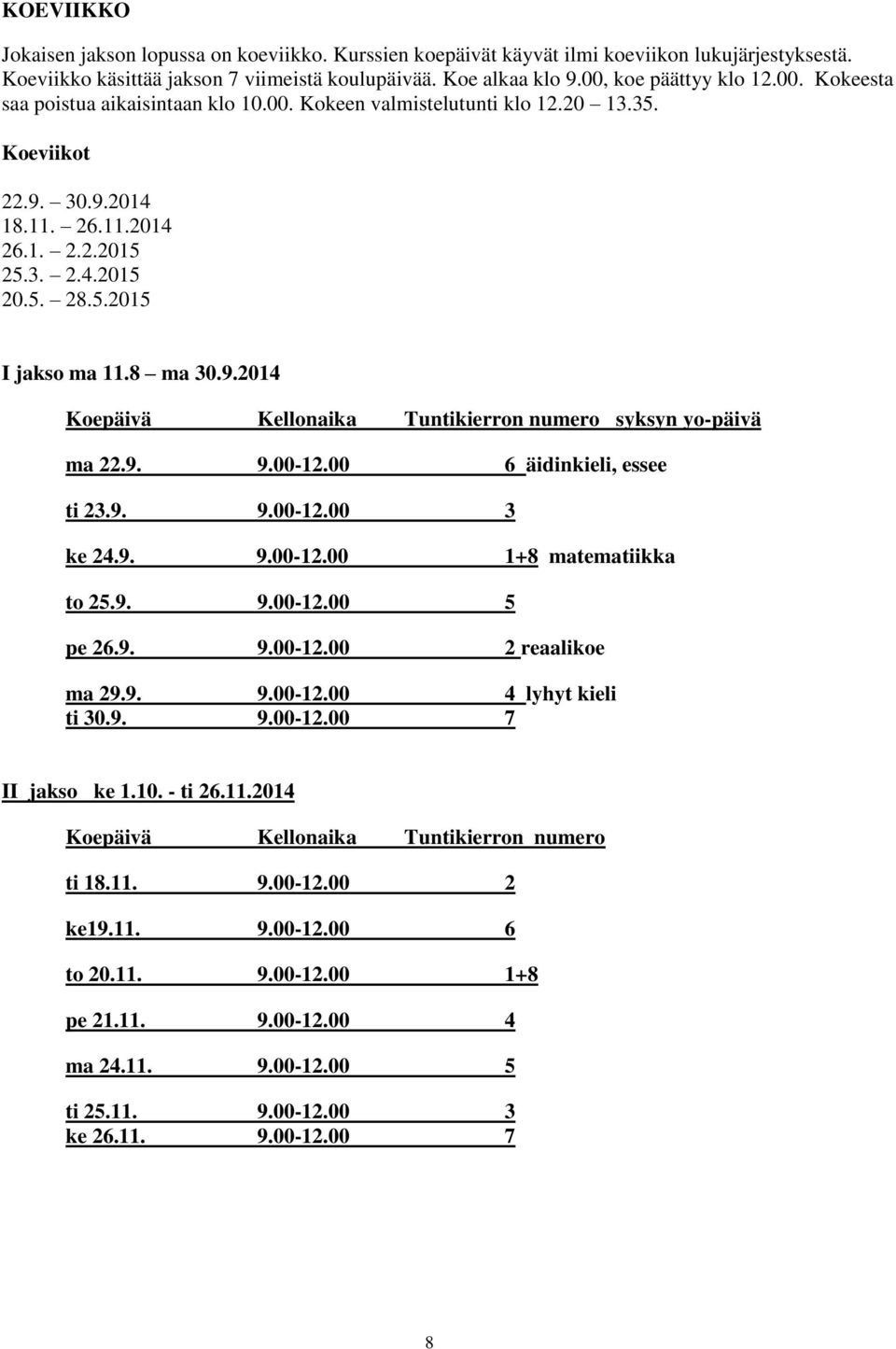 8 ma 30.9.2014 Koepäivä Kellonaika Tuntikierron numero syksyn yo-päivä ma 22.9. 9.00-12.00 6 äidinkieli, essee ti 23.9. 9.00-12.00 3 ke 24.9. 9.00-12.00 1+8 matematiikka to 25.9. 9.00-12.00 5 pe 26.9. 9.00-12.00 2 reaalikoe ma 29.