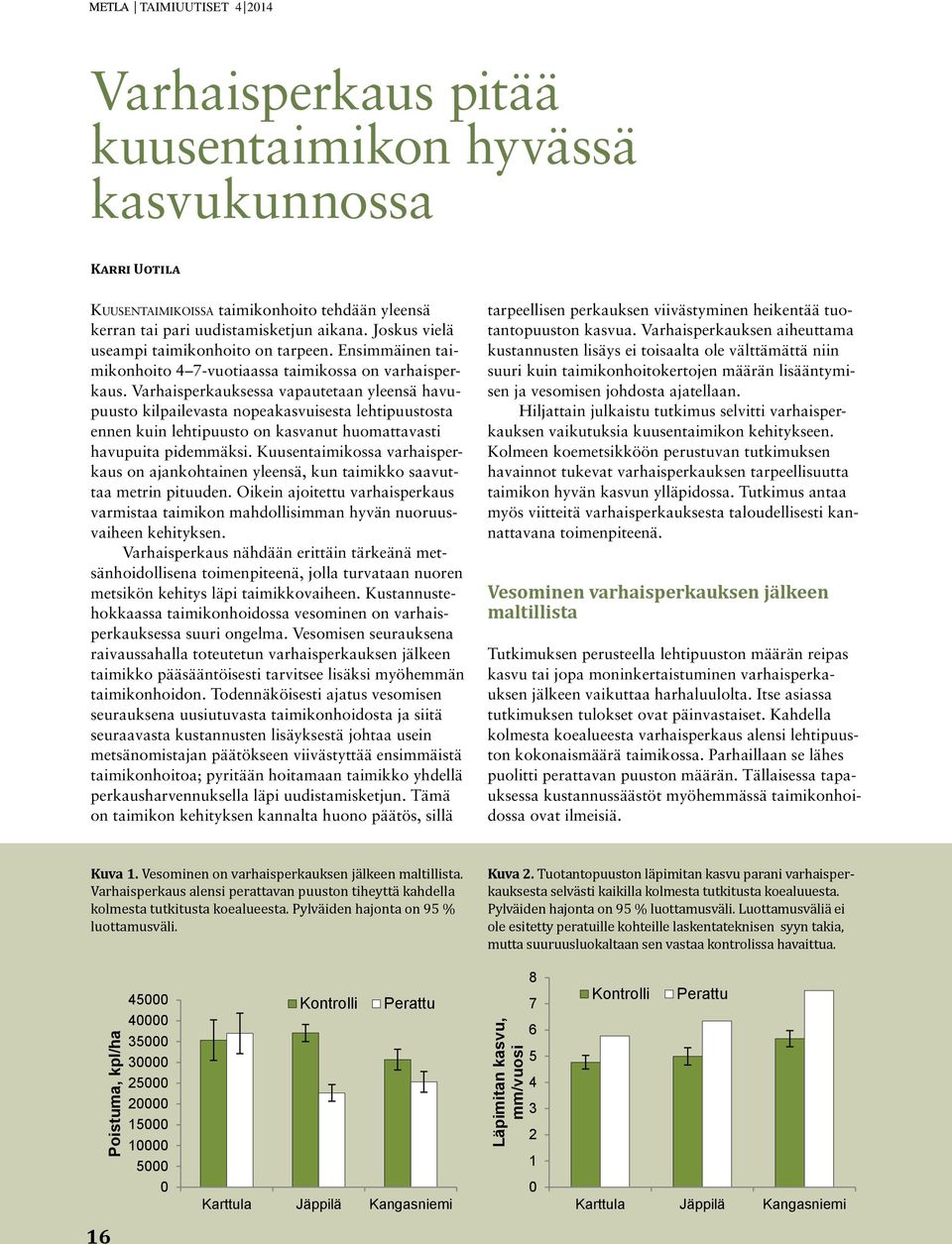 Varhaisperkauksessa vapautetaan yleensä havupuusto kilpailevasta nopeakasvuisesta lehtipuustosta ennen kuin lehtipuusto on kasvanut huomattavasti havupuita pidemmäksi.