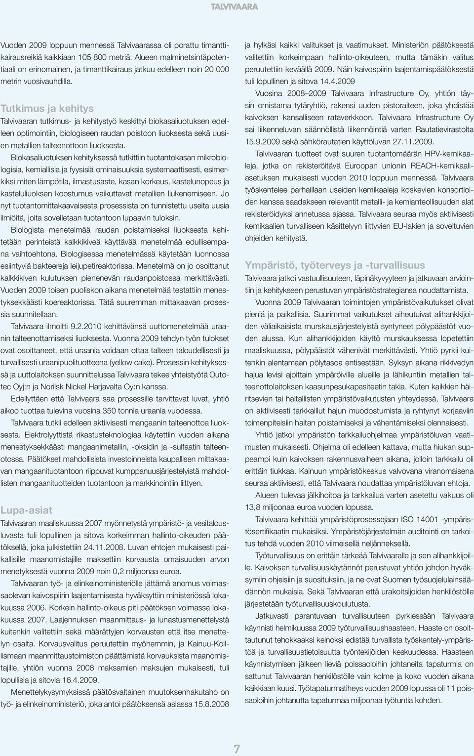 Tutkimus ja kehitys Talvivaaran tutkimus- ja kehitystyö keskittyi biokasaliuotuksen edelleen optimointiin, biologiseen raudan poistoon liuoksesta sekä uusien metallien talteenottoon liuoksesta.