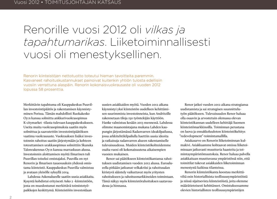 Renorin kokonaisvuokrausaste oli vuoden 2012 lopussa 58 prosenttia. Merkittävin tapahtuma oli Kauppakeskus Puuvillan investointipäätös ja rakentamisen käynnistyminen Porissa.