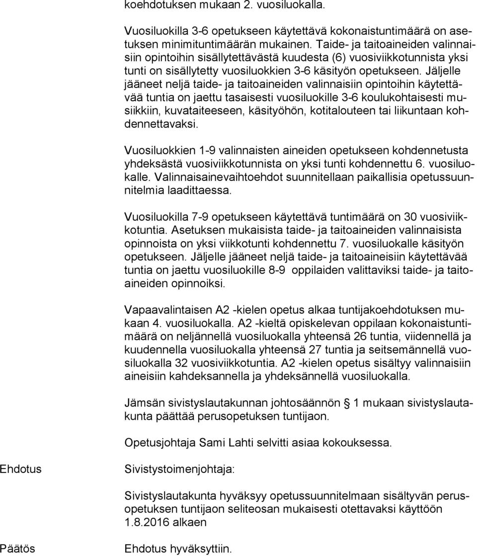 Jäl jel le jääneet neljä tai de- ja taitoaineiden valinnaisiin opintoihin käy tet tävää tuntia on jaet tu tasaisesti vuosiluokille 3-6 koulukohtaisesti musiik kiin, ku va tai tee seen, käsityöhön,