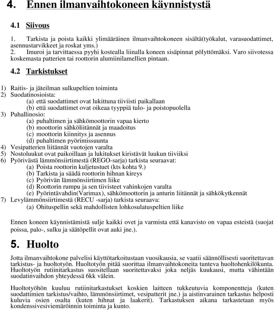 2 Tarkistukset 1) Raitis- ja jäteilman sulkupeltien toiminta 2) Suodatinosioista: (a) että suodattimet ovat lukittuna tiiviisti paikallaan (b) että suodattimet ovat oikeaa tyyppiä tulo- ja