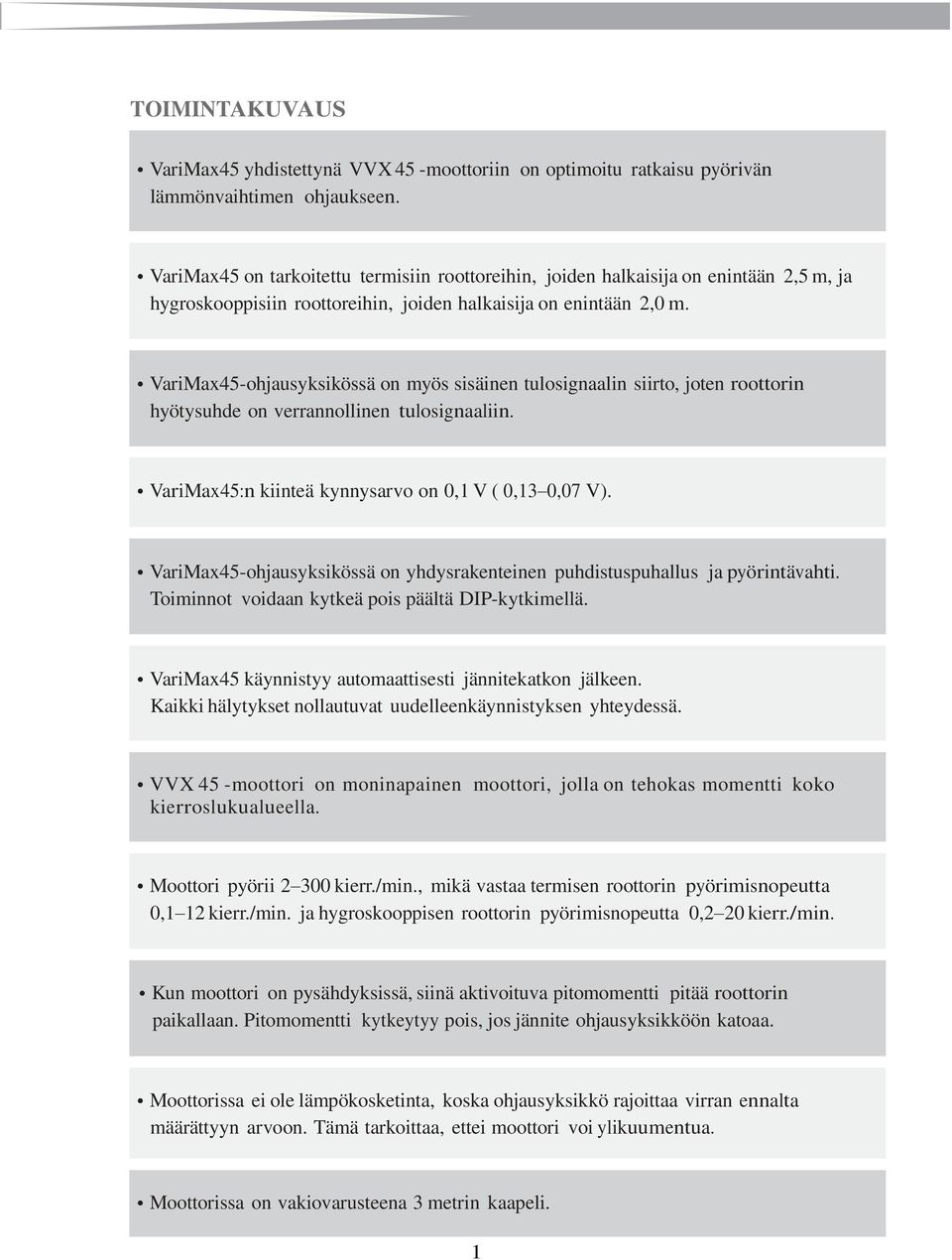 VariMax45-ohjausyksikössä on myös sisäinen tulosignaalin siirto, joten roottorin hyötysuhde on verrannollinen tulosignaaliin. VariMax45:n kiinteä kynnysarvo on 0,1 V ( 0,13 0,07 V).