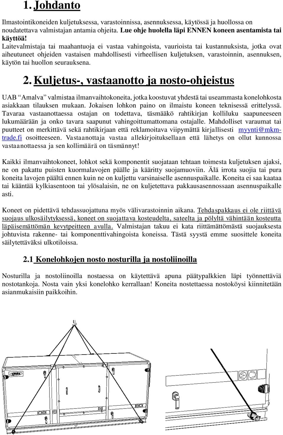 Laitevalmistaja tai maahantuoja ei vastaa vahingoista, vaurioista tai kustannuksista, jotka ovat aiheutuneet ohjeiden vastaisen mahdollisesti virheellisen kuljetuksen, varastoinnin, asennuksen,