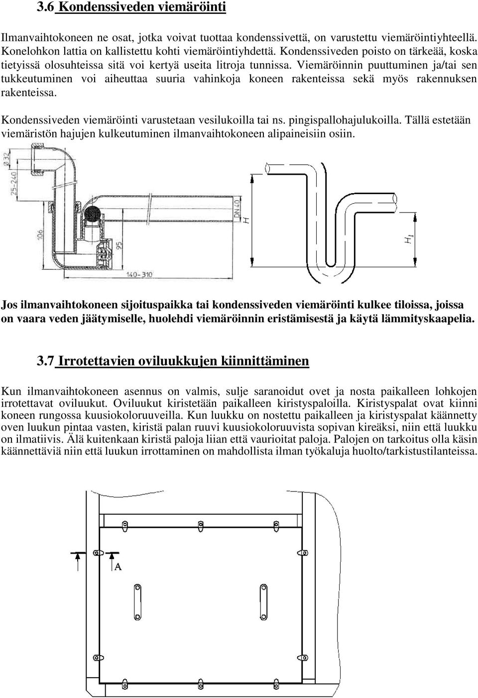 Viemäröinnin puuttuminen ja/tai sen tukkeutuminen voi aiheuttaa suuria vahinkoja koneen rakenteissa sekä myös rakennuksen rakenteissa. Kondenssiveden viemäröinti varustetaan vesilukoilla tai ns.