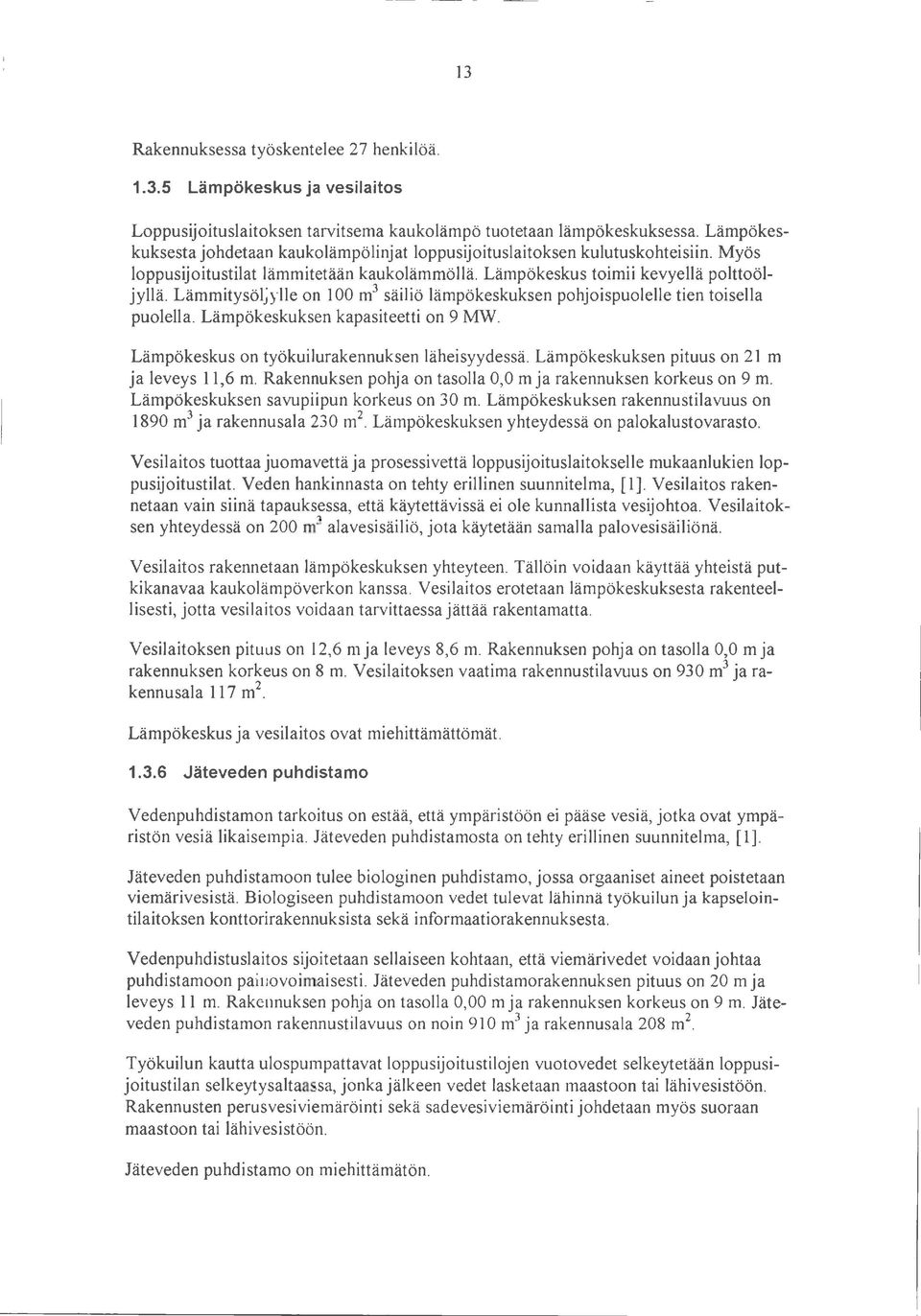 Lämmitysöljylie on 100m 3 säiliö lämpökeskuksen pohjoispuolelle tien toisella puolella. Lämpökeskuksen kapasiteetti on 9 MW. Lämpökeskus on työkuilurakennuksen läheisyydessä.