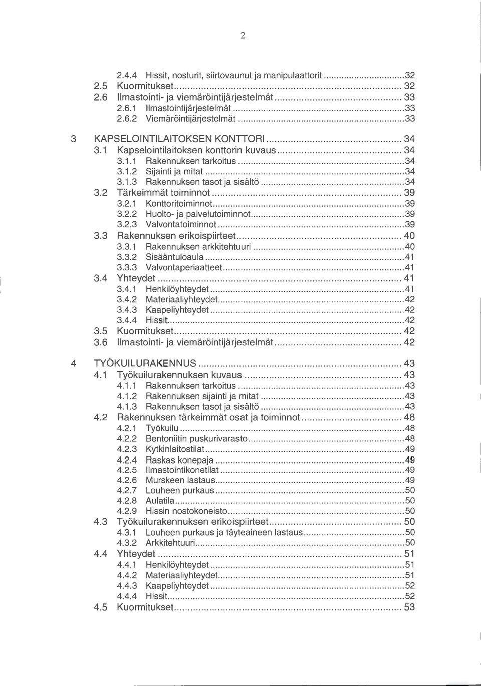 .. 39 3.2.1 Konttoritoiminnot.... 39 3.2.2 Huolto- ja palvelutoiminnot.... 39 3.2.3 Valvontatoiminnot... 39 3.3 Rakennuksen erikoispiirteet.... 40 3.3.1 Rakennuksen arkkitehtuuri... 40 3.3.2 Sisääntuloaula.