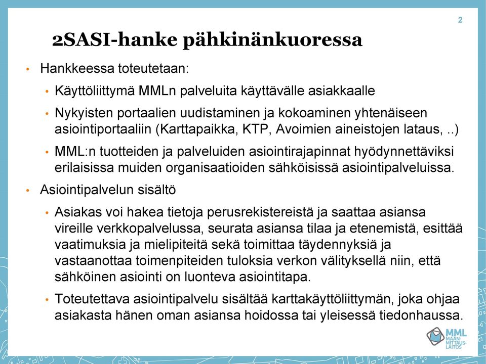 Asiointipalvelun sisältö Asiakas voi hakea tietoja perusrekistereistä ja saattaa asiansa vireille verkkopalvelussa, seurata asiansa tilaa ja etenemistä, esittää vaatimuksia ja mielipiteitä sekä
