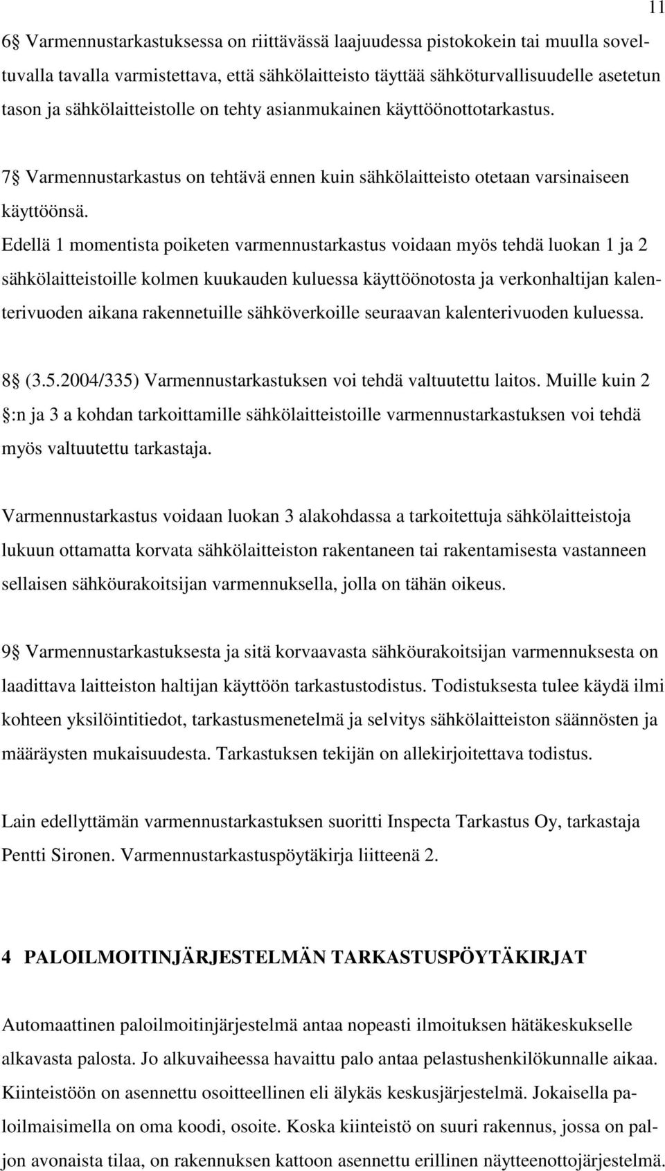 Edellä 1 momentista poiketen varmennustarkastus voidaan myös tehdä luokan 1 ja 2 sähkölaitteistoille kolmen kuukauden kuluessa käyttöönotosta ja verkonhaltijan kalenterivuoden aikana rakennetuille