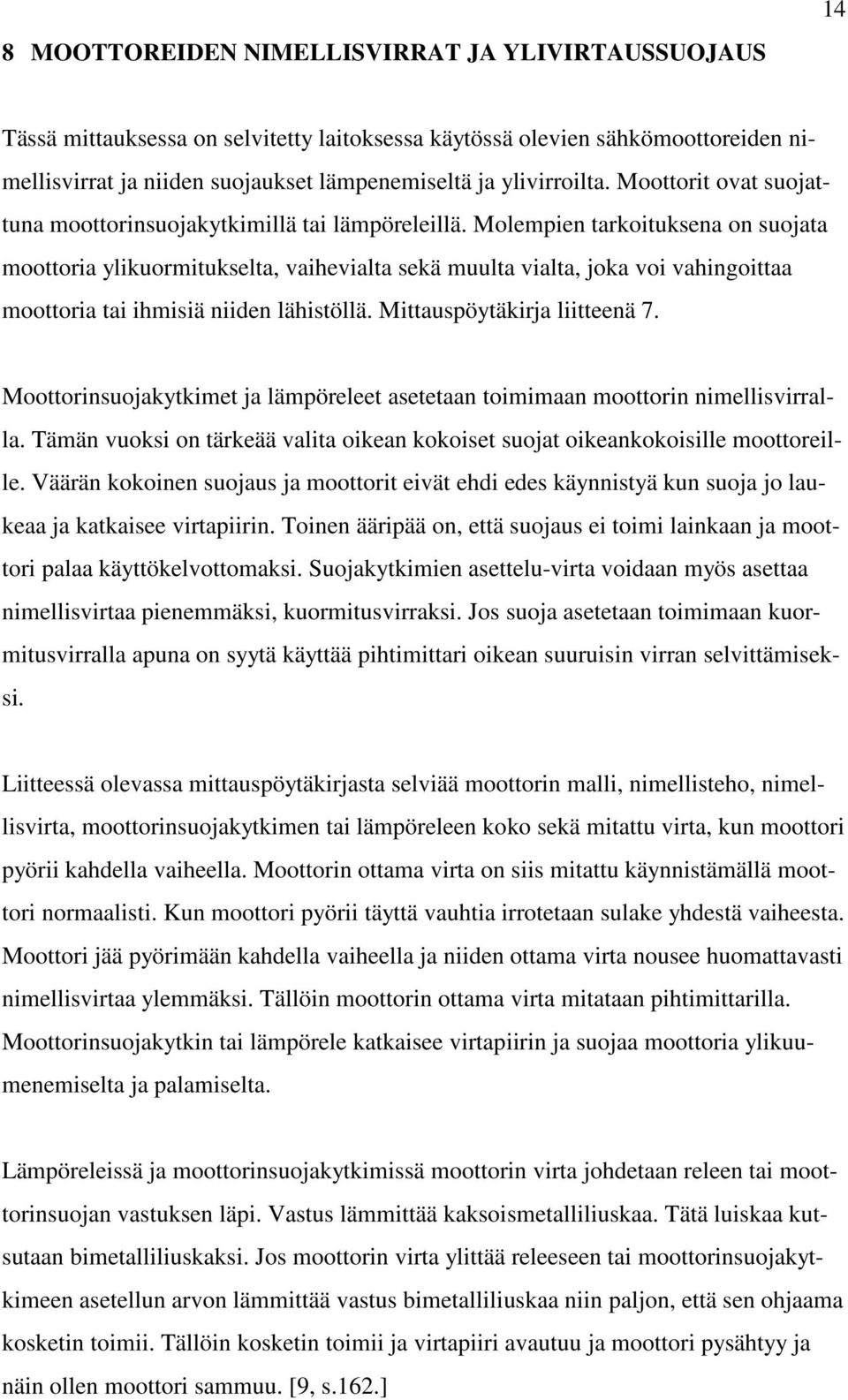 Molempien tarkoituksena on suojata moottoria ylikuormitukselta, vaihevialta sekä muulta vialta, joka voi vahingoittaa moottoria tai ihmisiä niiden lähistöllä. Mittauspöytäkirja liitteenä 7.