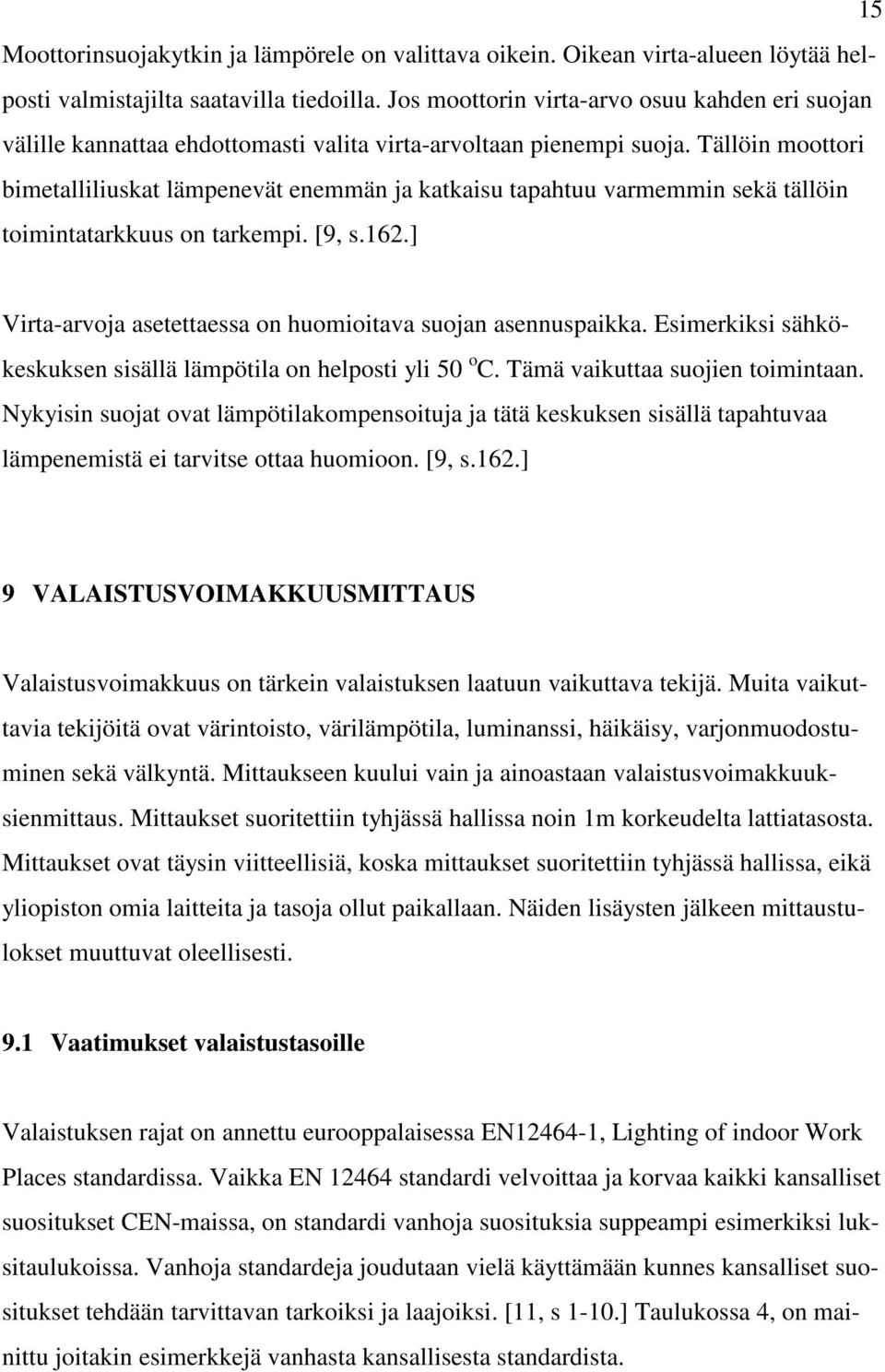 Tällöin moottori bimetalliliuskat lämpenevät enemmän ja katkaisu tapahtuu varmemmin sekä tällöin toimintatarkkuus on tarkempi. [9, s.162.