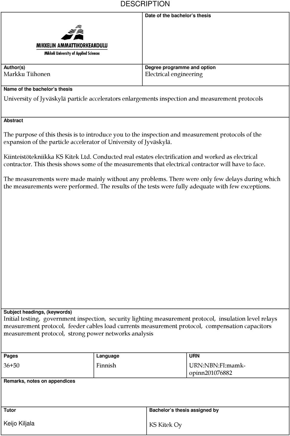 University of Jyväskylä. Kiinteistötekniikka KS Kitek Ltd. Conducted real estates electrification and worked as electrical contractor.