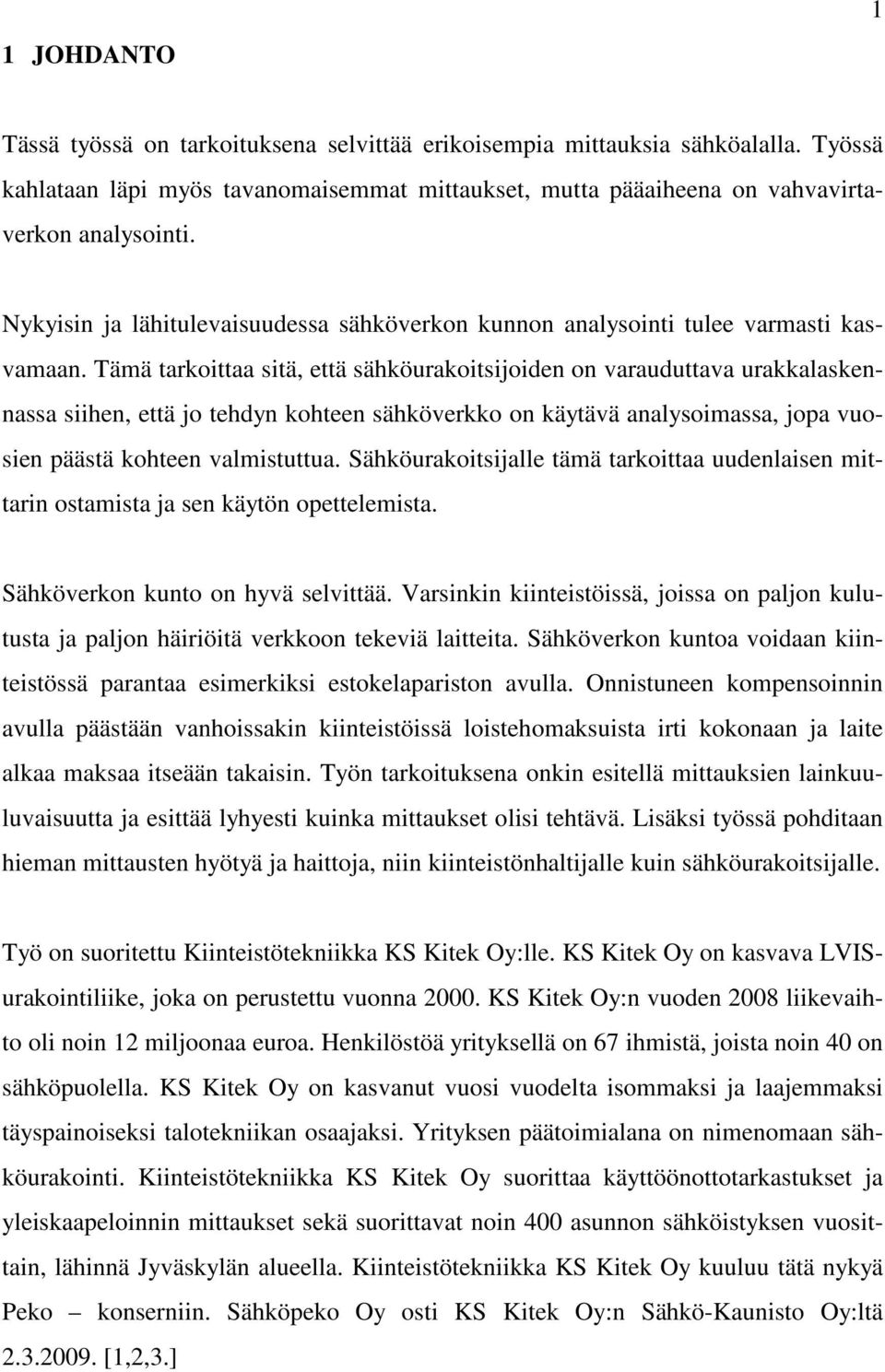 Tämä tarkoittaa sitä, että sähköurakoitsijoiden on varauduttava urakkalaskennassa siihen, että jo tehdyn kohteen sähköverkko on käytävä analysoimassa, jopa vuosien päästä kohteen valmistuttua.