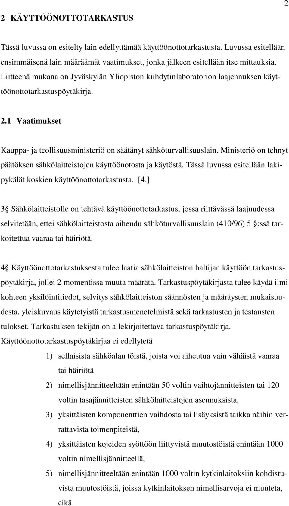 Ministeriö on tehnyt päätöksen sähkölaitteistojen käyttöönotosta ja käytöstä. Tässä luvussa esitellään lakipykälät koskien käyttöönottotarkastusta. [4.