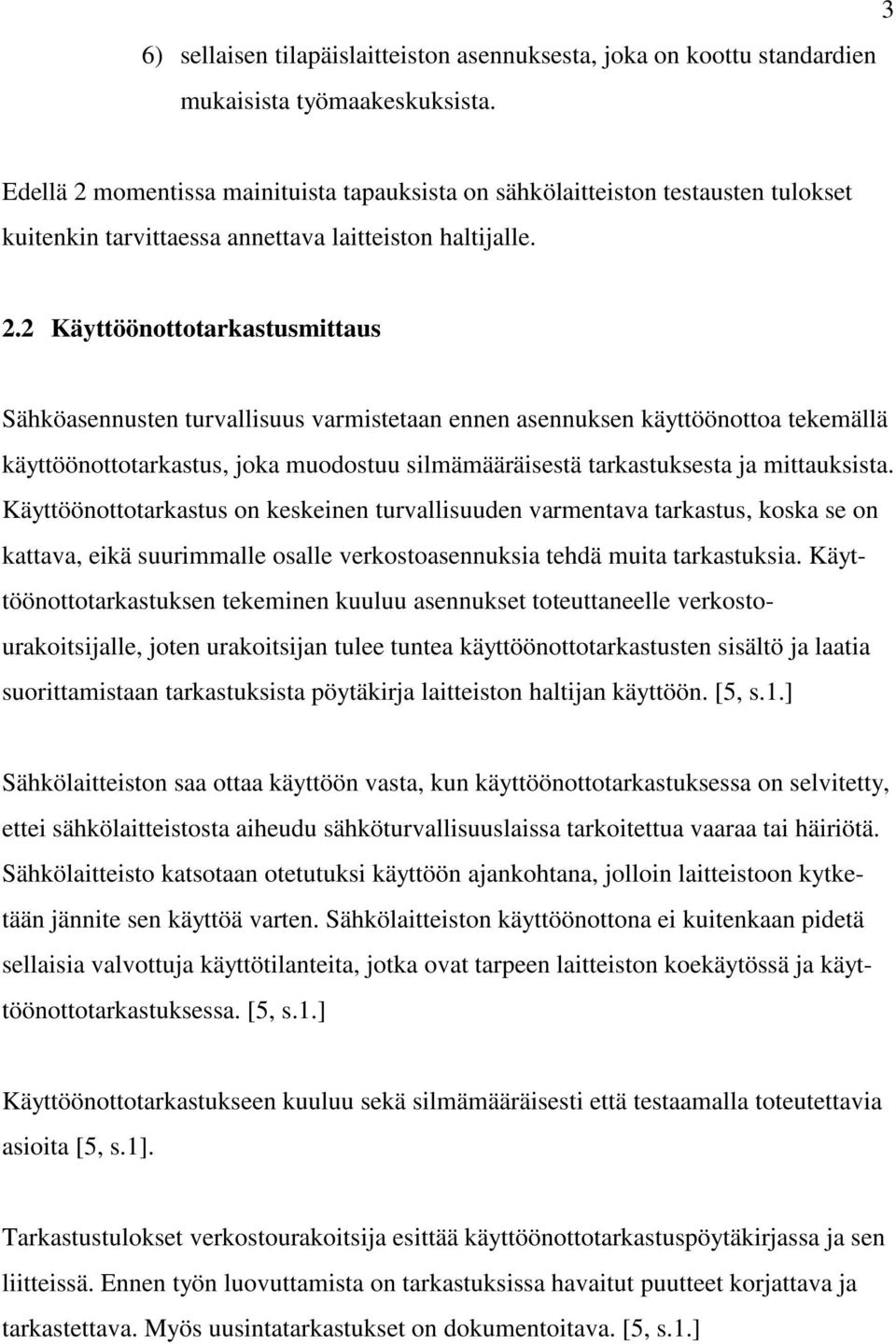 momentissa mainituista tapauksista on sähkölaitteiston testausten tulokset kuitenkin tarvittaessa annettava laitteiston haltijalle. 2.