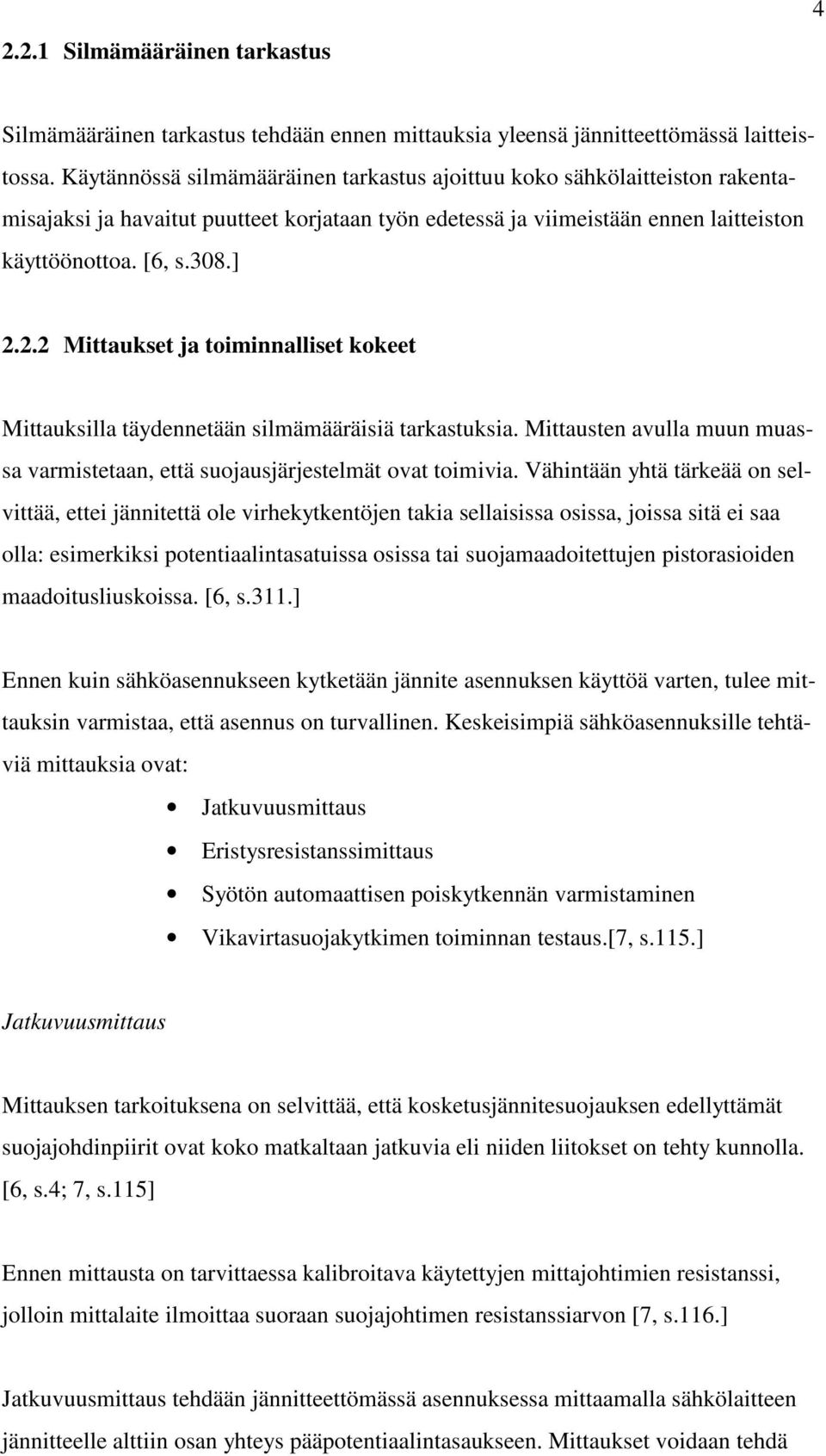 2.2 Mittaukset ja toiminnalliset kokeet Mittauksilla täydennetään silmämääräisiä tarkastuksia. Mittausten avulla muun muassa varmistetaan, että suojausjärjestelmät ovat toimivia.