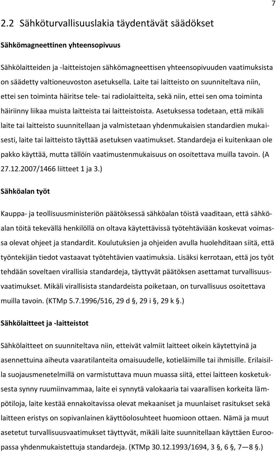 Asetuksessa todetaan, että mikäli laite tai laittsto suunnitellaan ja valmistetaan yhdenmukaisien standardien mukaisesti, laite tai laittsto täyttää asetuksen vaatimukset.