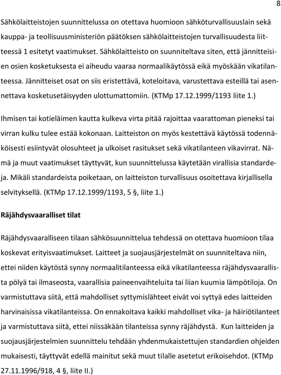 Jännittset osat on siis eristettävä, koteloitava, varustettava estllä tai asennettava kosketusetäisyyden ulottumattomiin. (KTMp 17.12.1999/1193 liite 1.