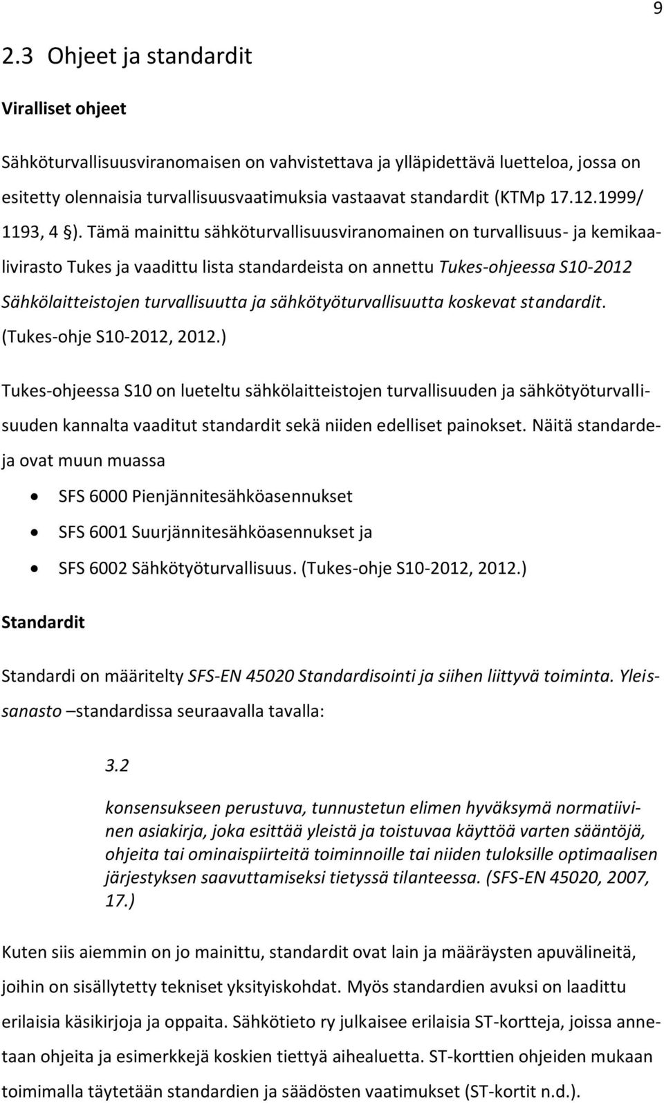 Tämä mainittu sähköturvallisuusviranomainen on turvallisuus- ja kemikaalivirasto Tukes ja vaadittu lista standardsta on annettu Tukes-ohjeessa S10-2012 Sähkölaittstojen turvallisuutta ja