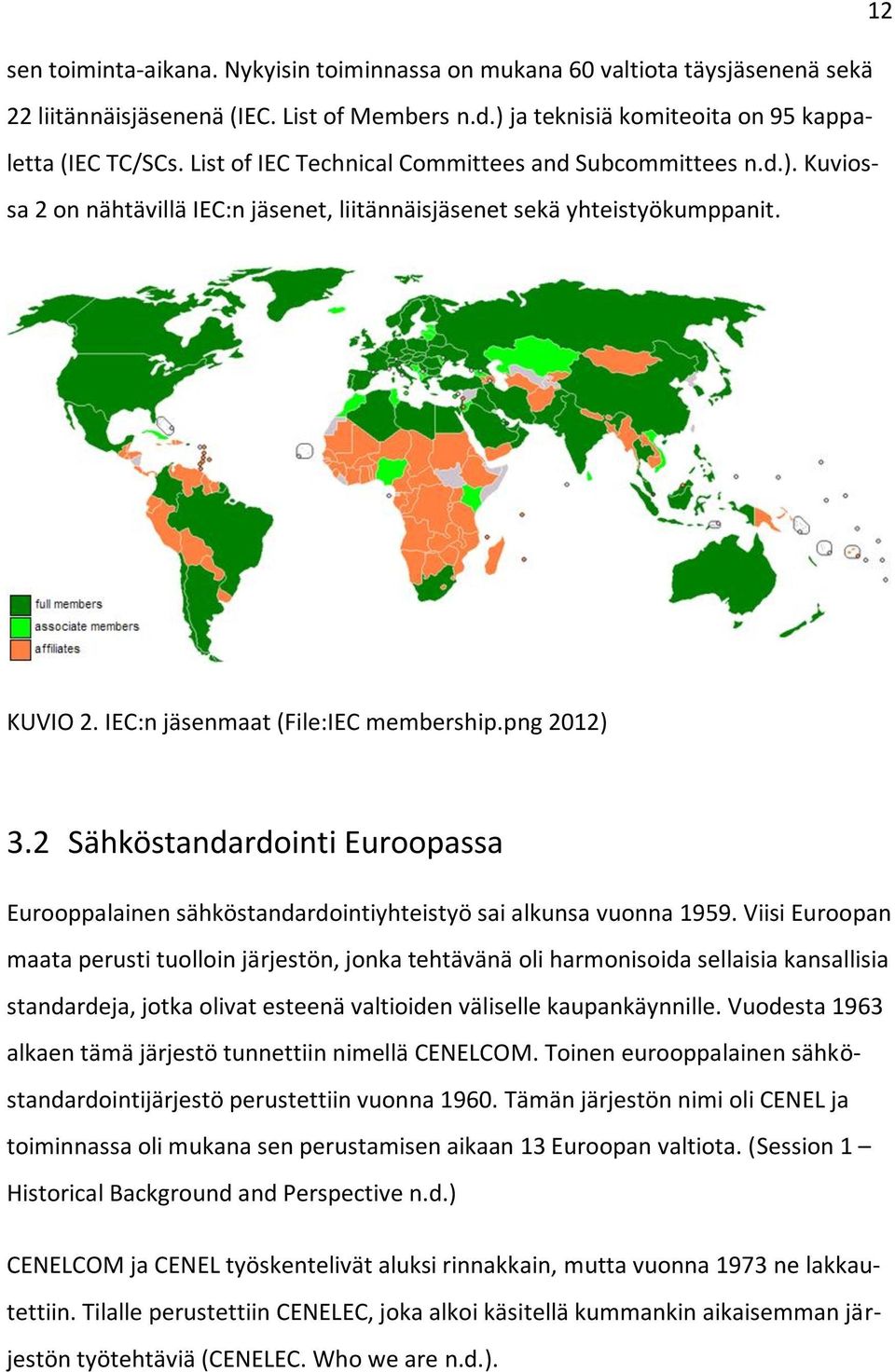 2 Sähköstandardointi Euroopassa Eurooppalainen sähköstandardointiyhtstyö sai alkunsa vuonna 1959.