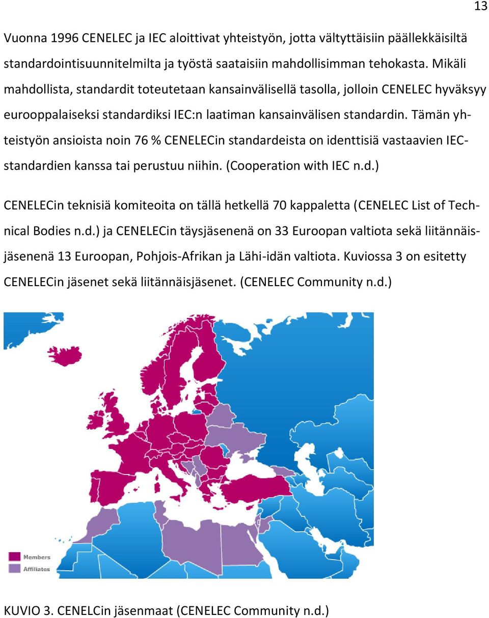 Tämän yhtstyön ansioista noin 76 % CENELECin standardsta on identtisiä vastaavien IECstandardien kanssa tai perustuu niihin. (Cooperation with IEC n.d.) CENELECin teknisiä komiteoita on tällä hetkellä 70 kappaletta (CENELEC List of Technical Bodies n.