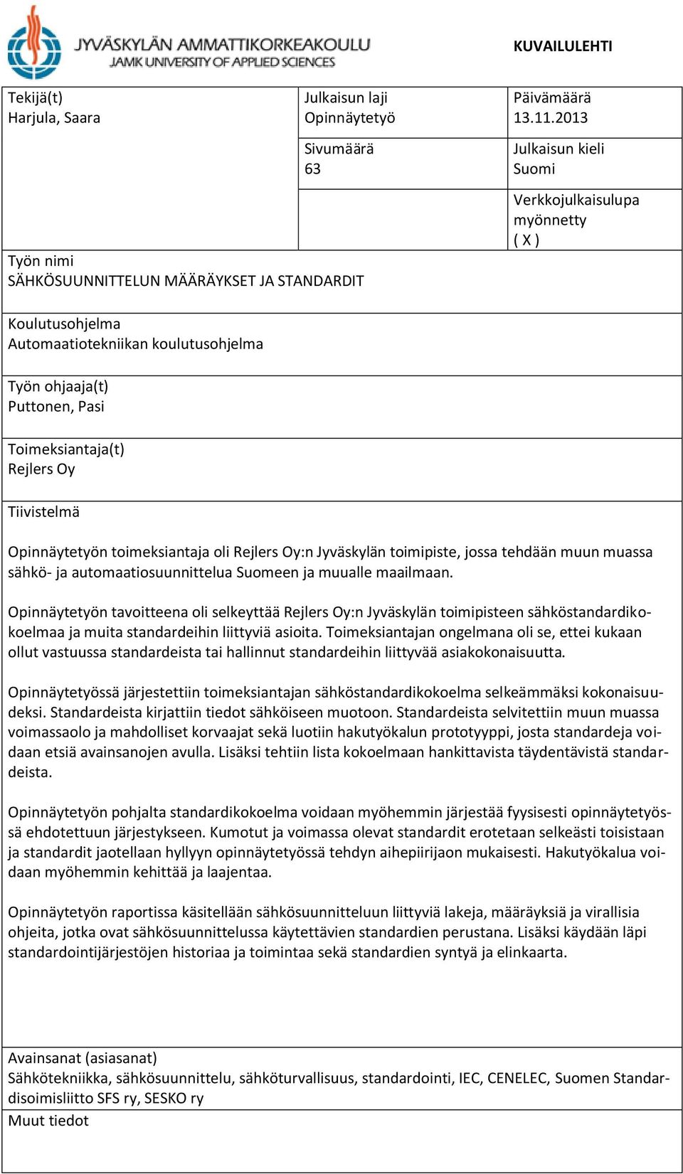 toimeksiantaja oli Rejlers Oy:n Jyväskylän toimipiste, jossa tehdään muun muassa sähkö- ja automaatiosuunnittelua Suomeen ja muualle maailmaan.