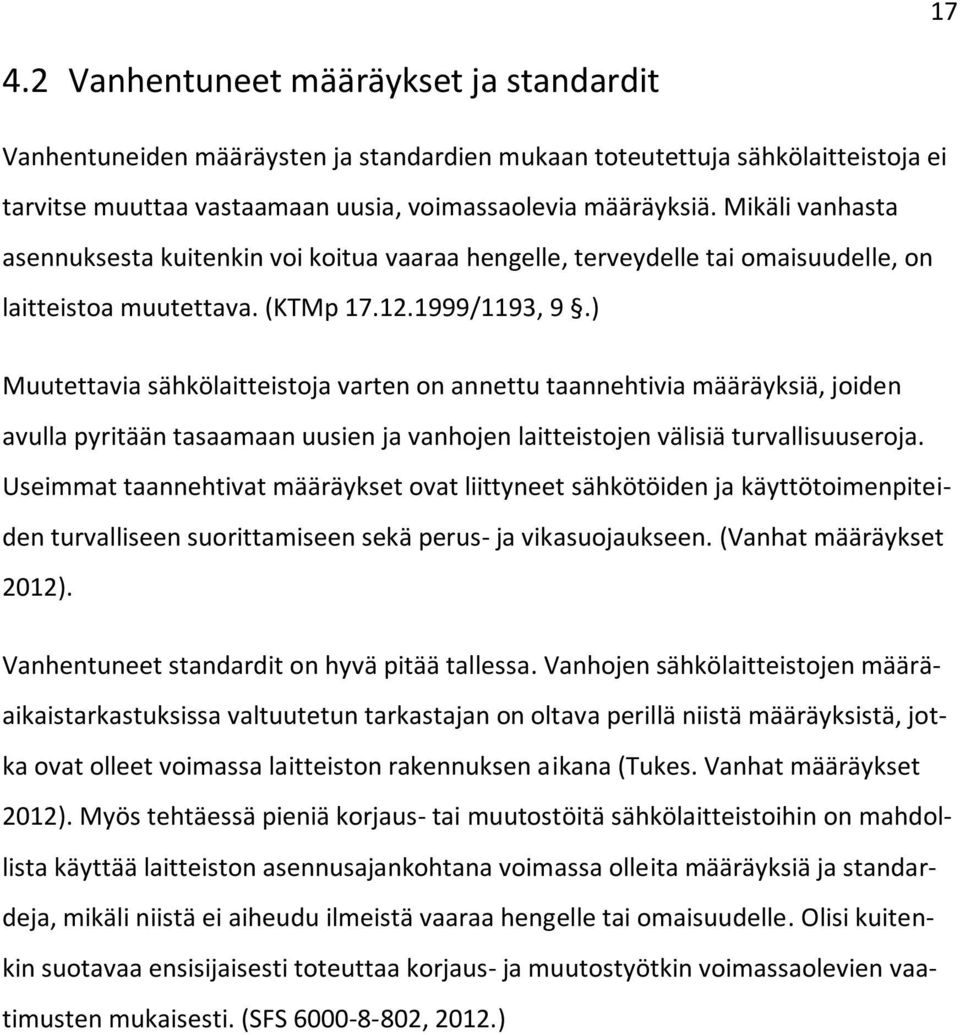 ) Muutettavia sähkölaittstoja varten on annettu taannehtivia määräyksiä, joiden avulla pyritään tasaamaan uusien ja vanhojen laittstojen välisiä turvallisuuseroja.