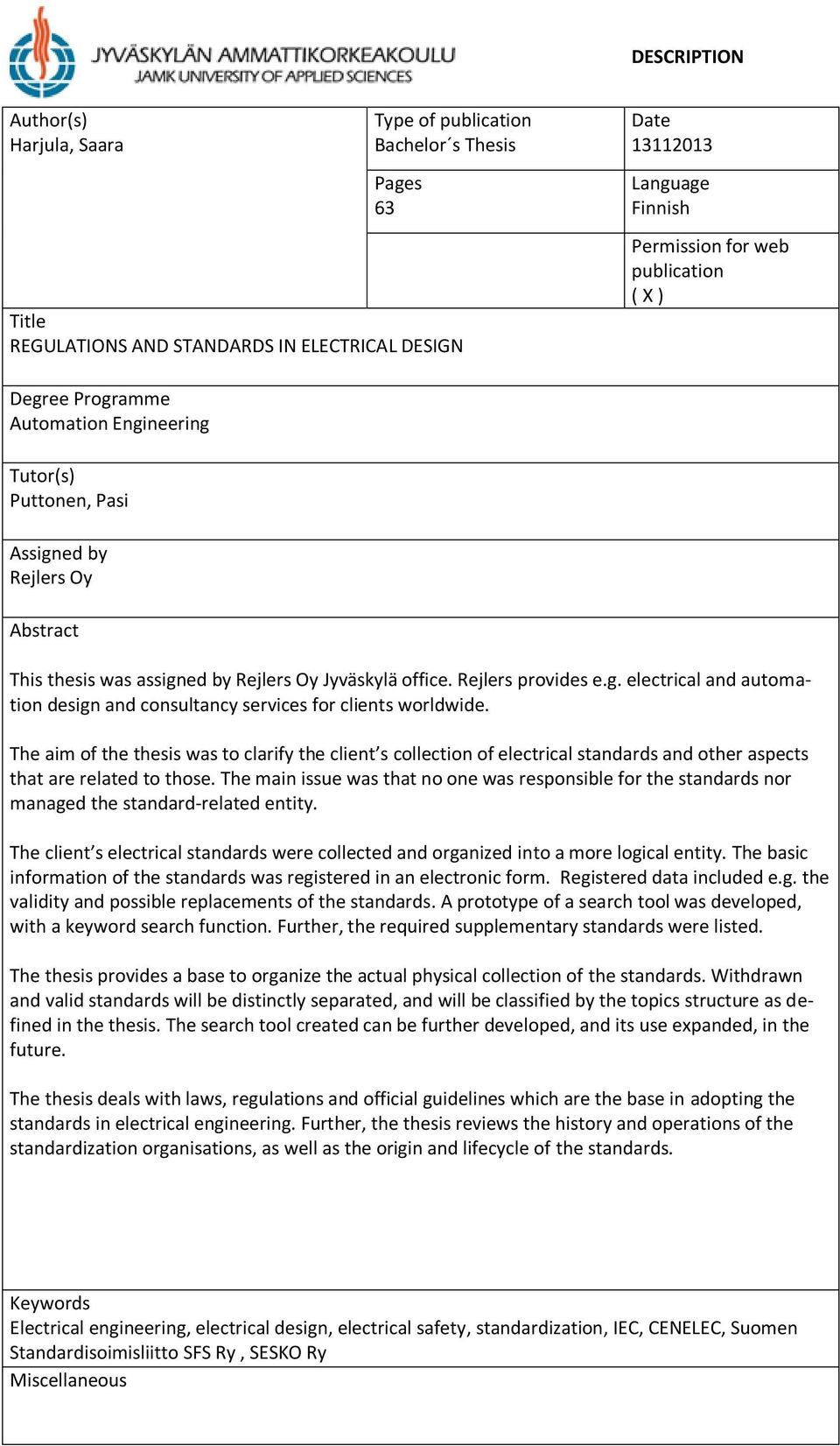 The aim of the thesis was to clarify the client s collection of electrical standards and other aspects that are related to those.