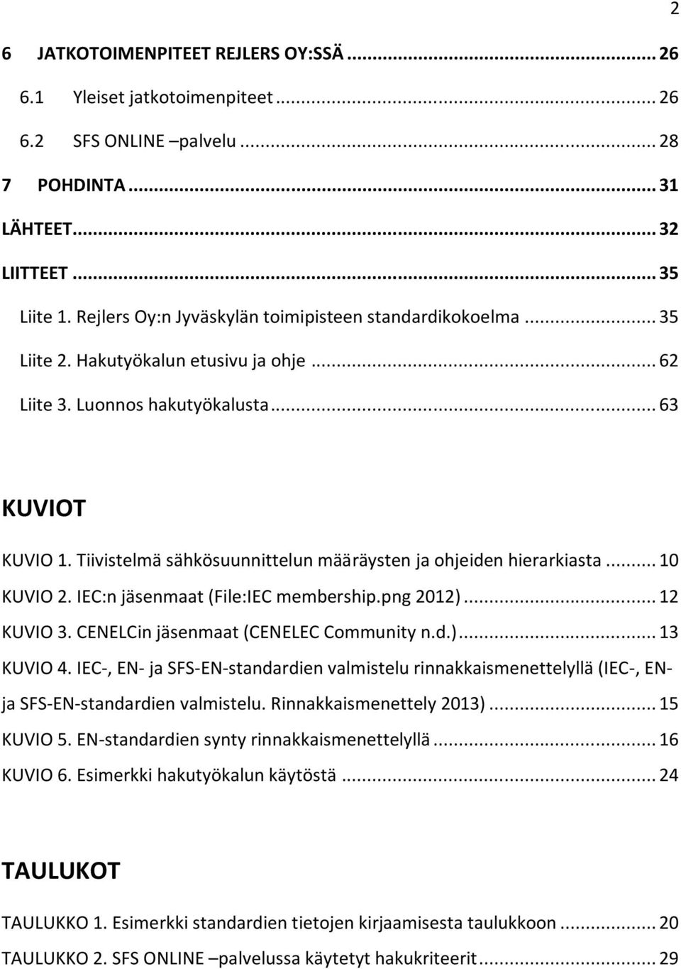 Tiivistelmä sähkösuunnittelun määräysten ja ohjden hierarkiasta... 10 KUVIO 2. IEC:n jäsenmaat (File:IEC membership.png 2012)... 12 KUVIO 3. CENELCin jäsenmaat (CENELEC Community n.d.)... 13 KUVIO 4.