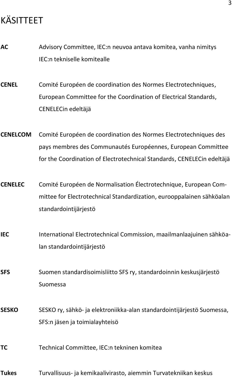 the Coordination of Electrotechnical Standards, CENELECin edeltäjä CENELEC Comité Européen de Normalisation Électrotechnique, European Committee for Electrotechnical Standardization, eurooppalainen