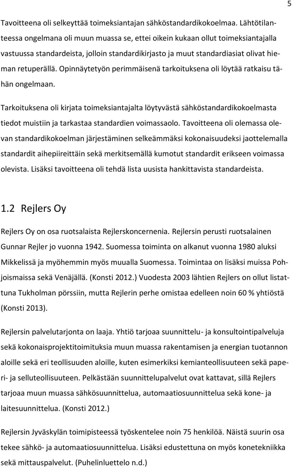 Opinnäytetyön perimmäisenä tarkoituksena oli löytää ratkaisu tähän ongelmaan.