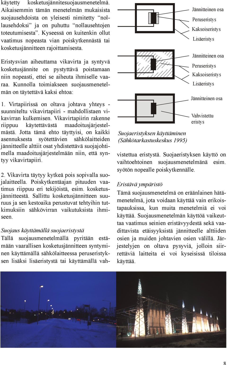 Eristysvian aiheuttama vikavirta ja syntyvä kosketusjännite on pystyttävä poistamaan niin nopeasti, ettei se aiheuta ihmiselle vaaraa.